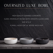 Graphic showcasing the oversized Luxe concrete candle bowl, featuring a sleek minimalist design, large 12" x 4" size, and capacity for up to 9 small wicks or one XL wood wick, available in white, charcoal, and black.